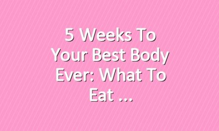 5 Weeks to Your Best Body Ever: What to Eat 